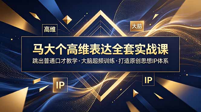 马大个高维表达全套实战课,跳出普通口才教学,大脑超频训练打造原创思想IP体系-巅峰研习社