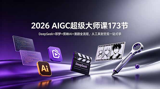 2026 AIGC超级大师课173节:DeepSeek+即梦+剪映AI+漫剧全流程,从工具到变现一站式学-巅峰研习社