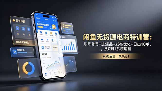 闲鱼无货源电商特训营：账号养号+选爆品+发布优化+日出10单，从0到1系统运营-巅峰研习社