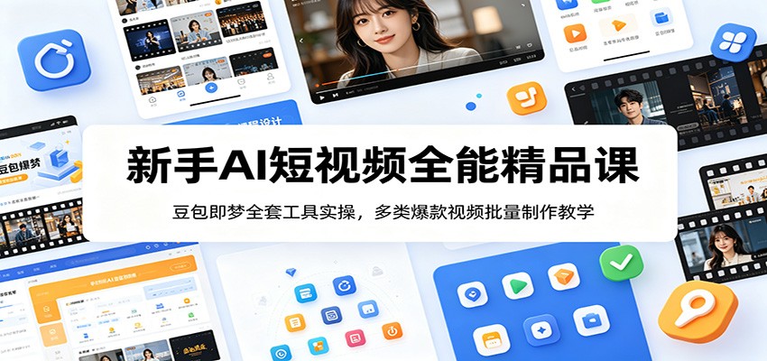 新手AI短视频全能精品课：豆包即梦全套工具实操，多类爆款视频批量制作教学-巅峰研习社