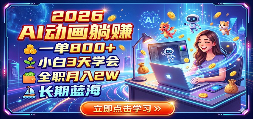 2026 AI动画躺赚：一单800+，小白3天学会，全职月入2W，长期蓝海-巅峰研习社