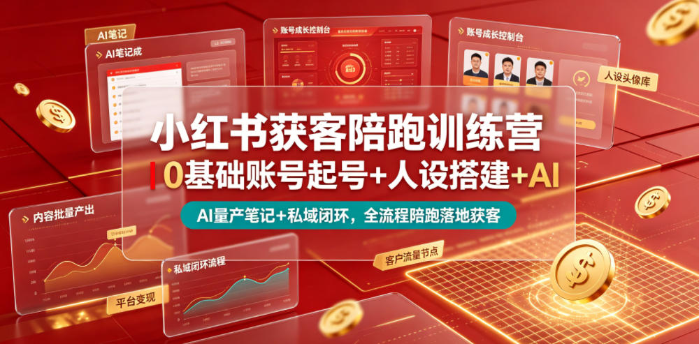 小红书获客陪跑训练营｜0基础账号起号+人设搭建+AI量产笔记+平台变现+私域闭环，全流程陪跑落地获客-巅峰研习社