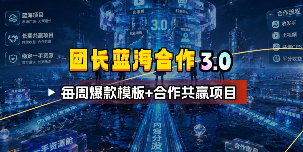 团长蓝海合作3.0，每周爆款模板+合作共赢项目-巅峰研习社
