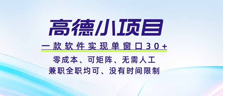 高德小项目，一款软件实现单窗口+、零成本、可矩阵、零人工、兼职全职均可、没有时间限制-巅峰研习社