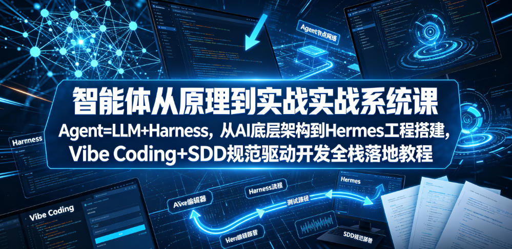 智能体从原理到实战系统课Agent=LLM+Harness，从AI底层架构到Hermes工程搭建，Vibe Coding+SDD规范驱动开发全栈落地教程-巅峰研习社