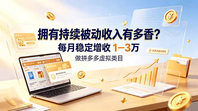 拥有持续被动收入有多香？做拼多多虚拟类目，每月稳定增收 1-3 万-巅峰研习社