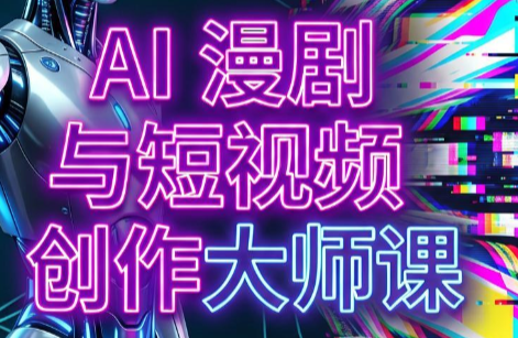 AI漫剧+AI短视频大师课(更新6月)-巅峰研习社
