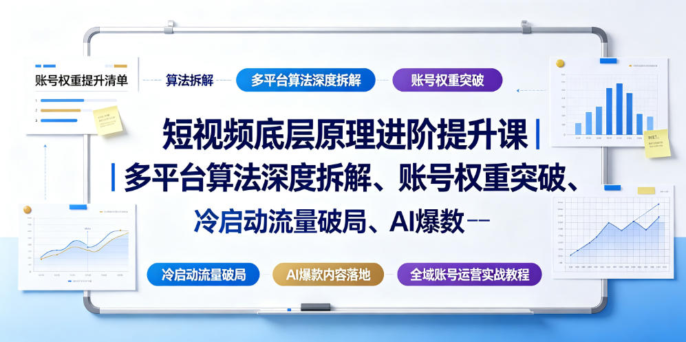 短视频底层原理进阶提升课｜多平台算法深度拆解、账号权重突破、冷启动流量破局、AI爆款内容落地与全域账号运营实战教程-巅峰研习社