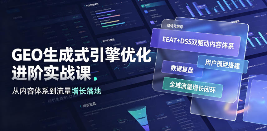 GEO生成式引擎优化进阶实战课｜EEAT+DSS双驱动内容体系、用户模型搭建、数据复盘、全域流量增长闭环落地教程-巅峰研习社