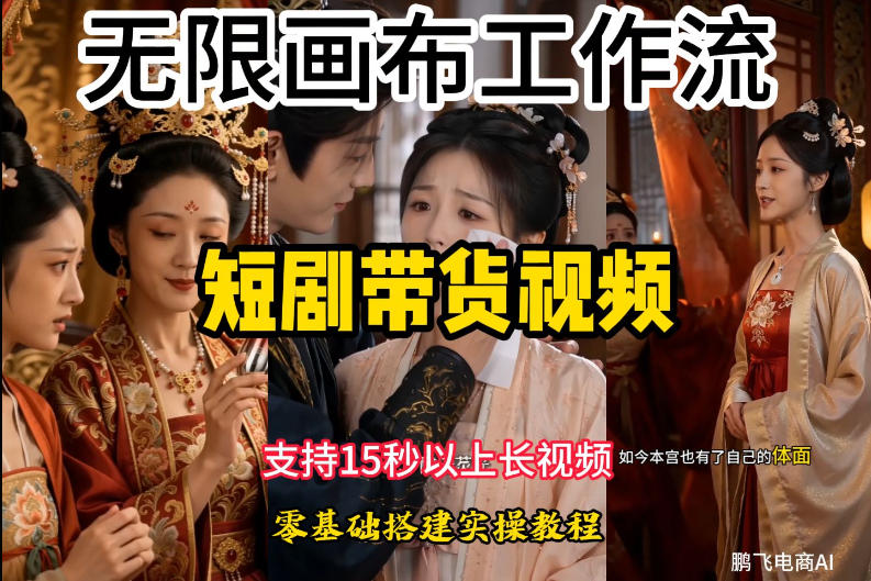 无限画布工作流制作短剧带货视频支持制作15秒以上视频，实操搭建教学，看完教程小白也能轻松搭建-巅峰研习社
