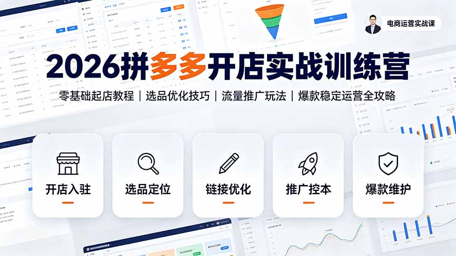 2026拼多多开店实战训练营：零基础起店教程｜选品优化技巧｜流量推广玩法｜爆款稳定运营全攻略-巅峰研习社