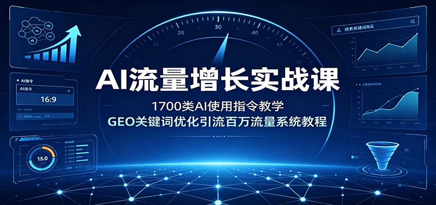 AI流量增长实战课：1700类AI使用指令教学，GEO关键词优化引流百万流量系统教程-巅峰研习社