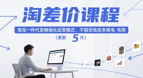 淘差价课程，淘宝一件代发精细化运营模式，不囤货低成本做电商(更新26年7月)-巅峰研习社