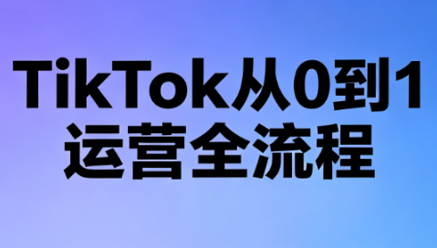 绿洲·TikTok从0到1运营全流程(更新7月)-巅峰研习社