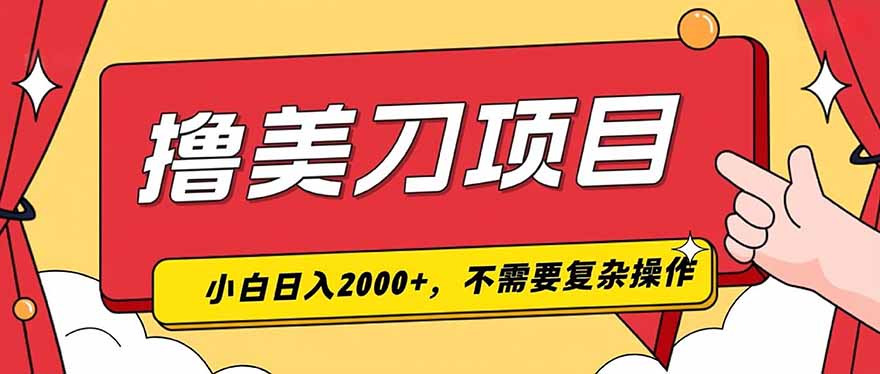 撸美刀,单日收入2000+,小白可做-巅峰研习社