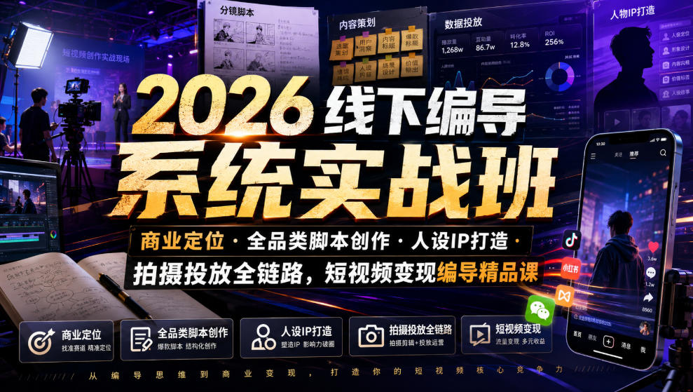 2026线下编导系统实战班|商业定位・全品类脚本创作・人设IP打造・拍摄投放全链路,短视频变现编导精品课-巅峰研习社