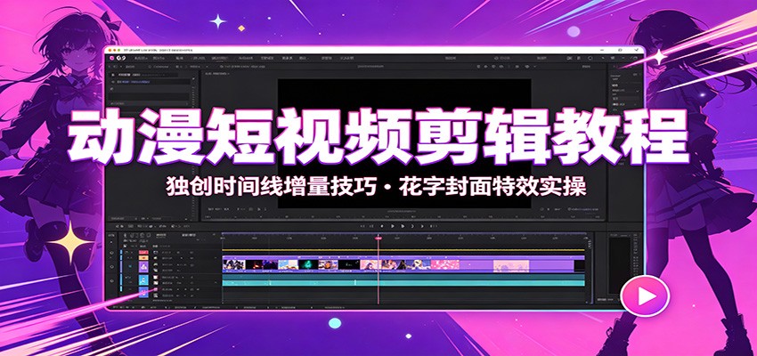 动漫短视频剪辑教程:独创时间线增量技巧,花字封面特效实操-巅峰研习社