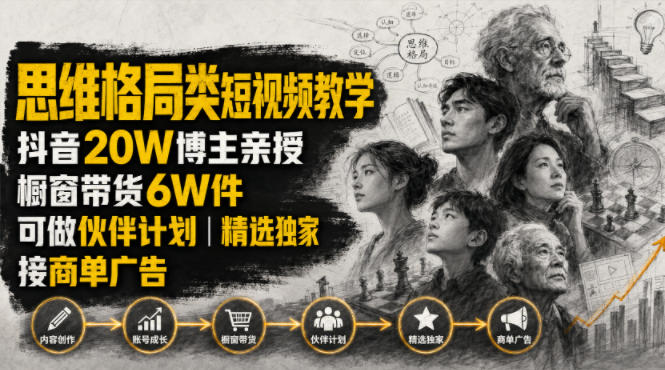 人性思维格局类短视频教学,抖音20W博主亲授,橱窗带货6W件,可做伙伴计划、精选独家、接商单广告-巅峰研习社