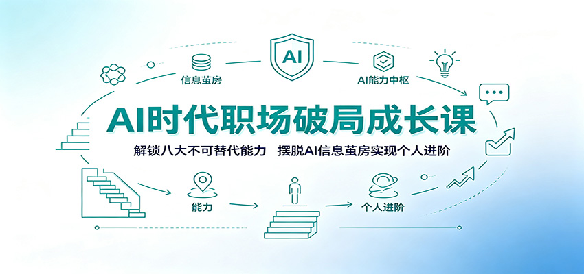 AI时代职场破局成长课:解锁八大不可替代能力,摆脱AI信息茧房实现个人进阶-巅峰研习社