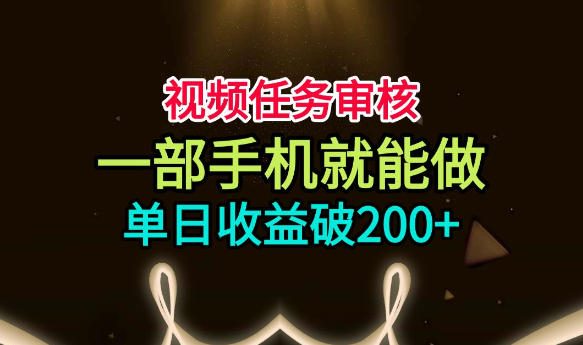 视频任务审核,一部手机就能做,简单上手,单日收益破200+【揭秘】-巅峰研习社