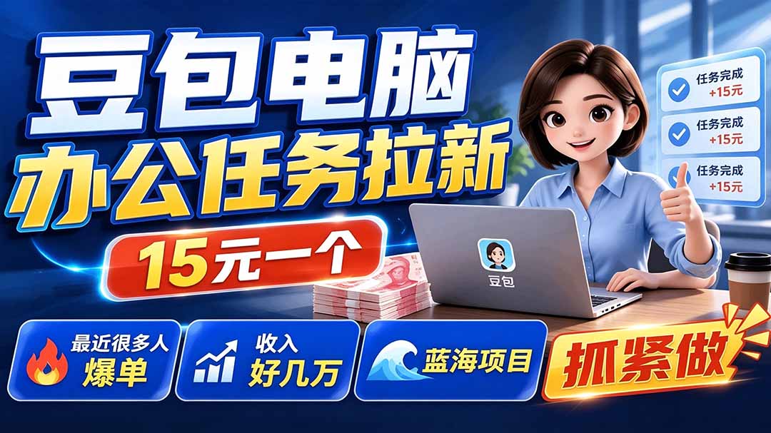豆包电脑办公任务拉新项目-更新，单价15元，最近很多人爆单，收入好几万，转化率超高，达人闭眼冲-巅峰研习社