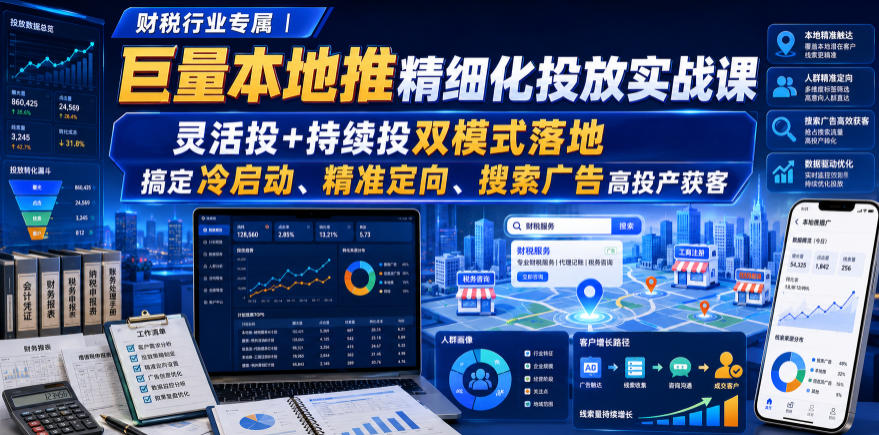 财税行业专属｜巨量本地推精细化投放实战课，灵活投+持续投双模式落地，搞定冷启动、精准定向、搜索广告高投产获客-巅峰研习社