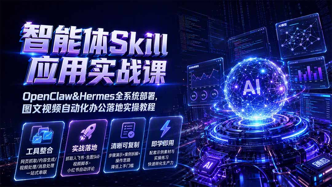 智能体Skill应用实战课:OpenClaw&Hermes全系统部署,图文视频自动化办公落地实操教程-巅峰研习社