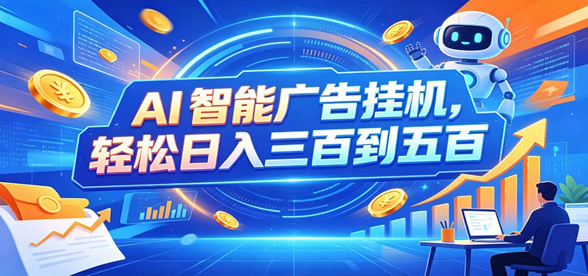 AI智能广告挂机,24小时自动跑,日入300-500,新手零门槛-巅峰研习社