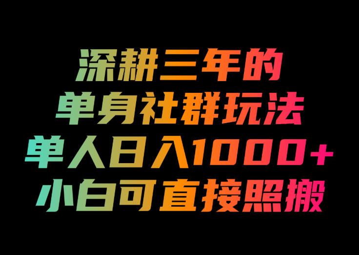 深耕三年的单身社群玩法,单人日入1000+,小白可直接照搬!【揭秘】-巅峰研习社