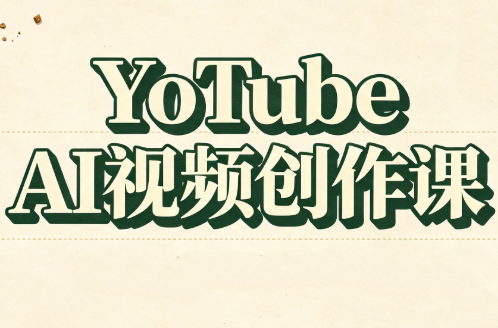 YouTube AI视频创作课-巅峰研习社
