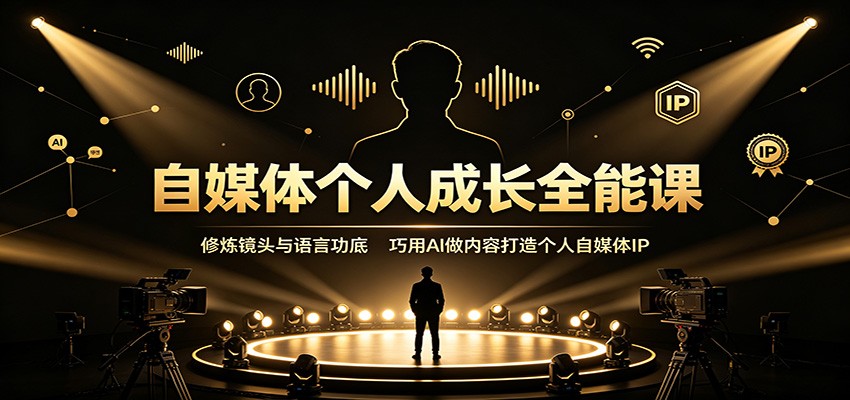 自媒体个人成长全能课:修炼镜头与语言功底,巧用AI做内容打造个人自媒体IP-巅峰研习社
