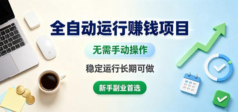 全自动运行賺钱项目,无需手动操作,稳定运行长期可做,新手副业首选【揭秘】-巅峰研习社