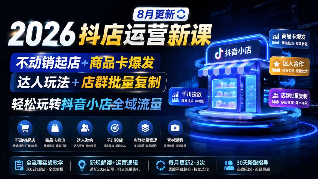 2026抖店运营新课|8月更新|不动销起店+商品卡爆发|达人玩法+店群批量复制|轻松玩转抖音小店全域流量-巅峰研习社