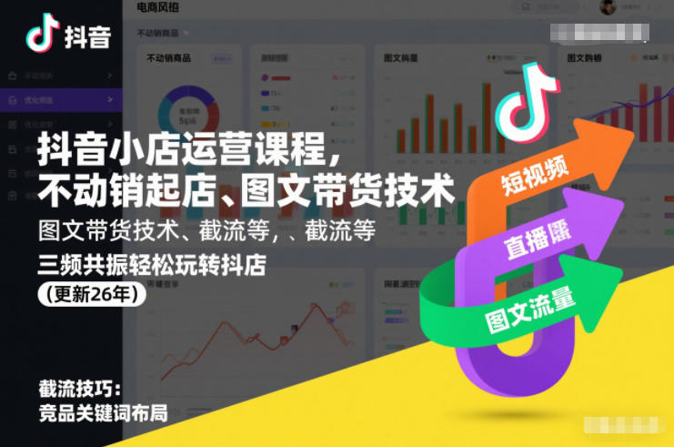 抖音小店运营课程,不动销起店、图文带货技术、截流等,三频共振轻松玩转抖店(更新26年08月)-巅峰研习社