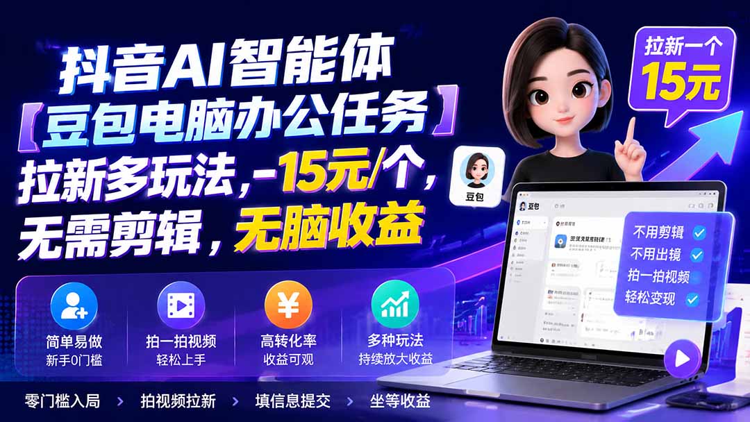 抖音AI智能体【豆包电脑办公任务】拉新多玩法 15元/个，无需剪辑，无脑收益-巅峰研习社