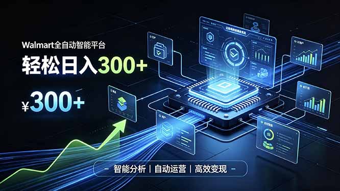 Walmart全自动智能平台，轻松日入300+一站式跨境智能运营工具。无需复杂实操-巅峰研习社