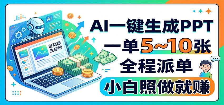 AI一键生成PPT,一单5~10张,全程派单,小白照做就赚-巅峰研习社