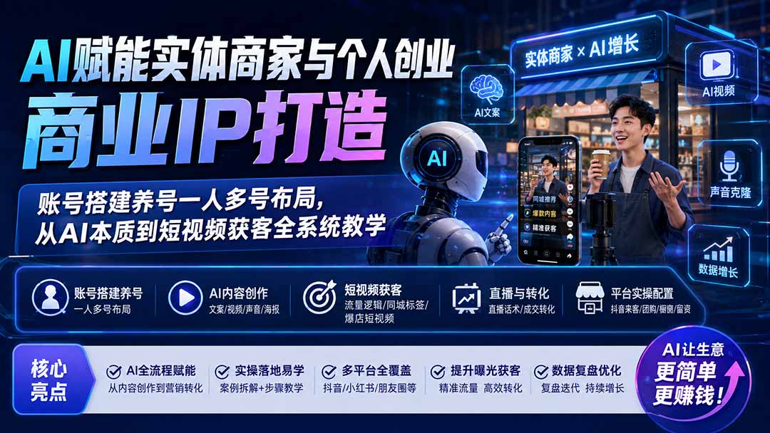 AI赋能实体商家与个人创业商业IP打造;账号搭建养号一人多号布局,从AI本质到短视频获客全系统教学-巅峰研习社