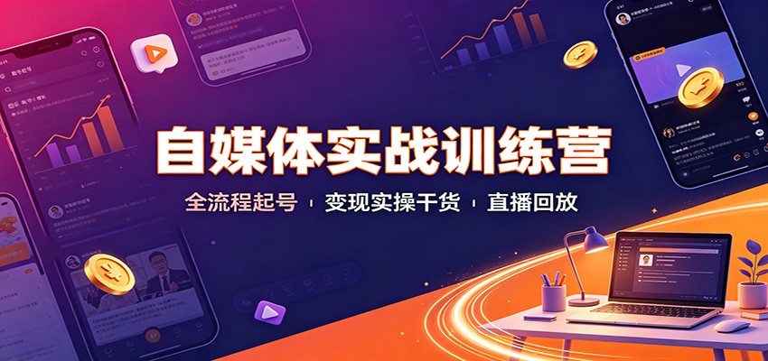 自媒体实战训练营：全流程起号变现实操干货直播回放-巅峰研习社