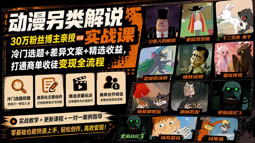 动漫另类解说实战课｜30万粉丝博主亲授·冷门选题+差异文案+精选收益，打通商单收徒变现全流程-巅峰研习社
