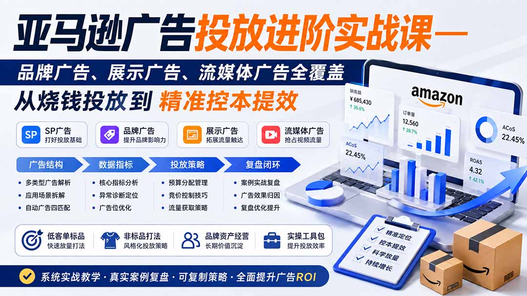 亚马逊广告投放进阶实战课——品牌广告、展示广告、流媒体广告全覆盖,从烧钱投放到精准控本提效-巅峰研习社