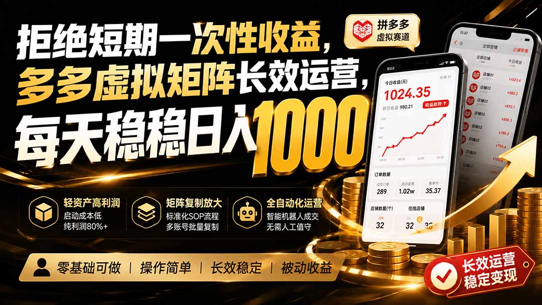 拒绝短期一次性收益，多多虚拟矩阵长效运营，每天稳稳日入 1000-巅峰研习社