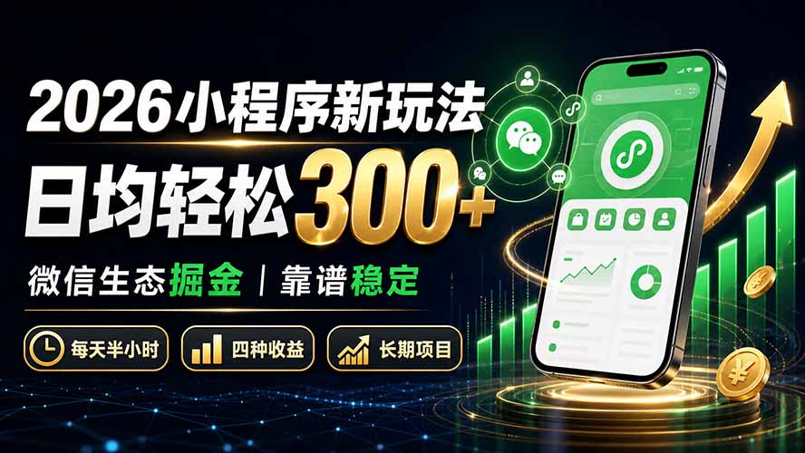 2026小程序新玩法：日均轻松300+ 微信生态掘金靠谱稳定-巅峰研习社