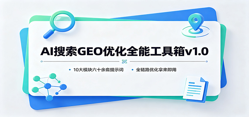 AI搜索GEO优化全能工具箱v1.0：10大模块六十余套提示词，全链路优化拿来即用-巅峰研习社