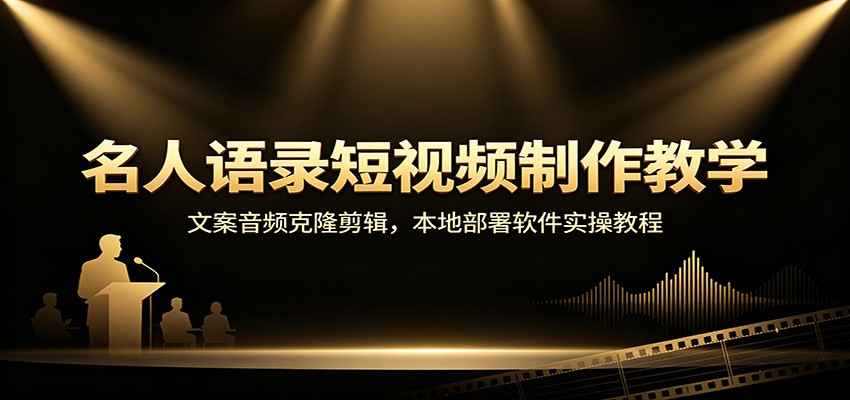 名人语录短视频制作教学：文案音频克隆剪辑，本地部署软件实操教程-巅峰研习社