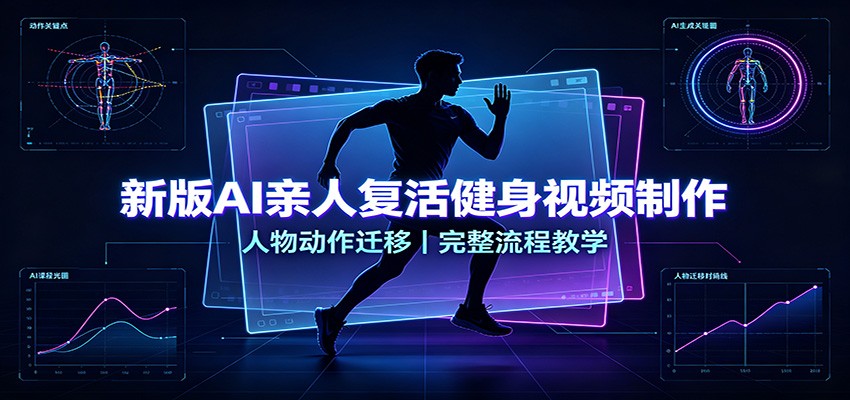 新版AI亲人复活健身视频制作，人物动作迁移，完整流程教学-巅峰研习社
