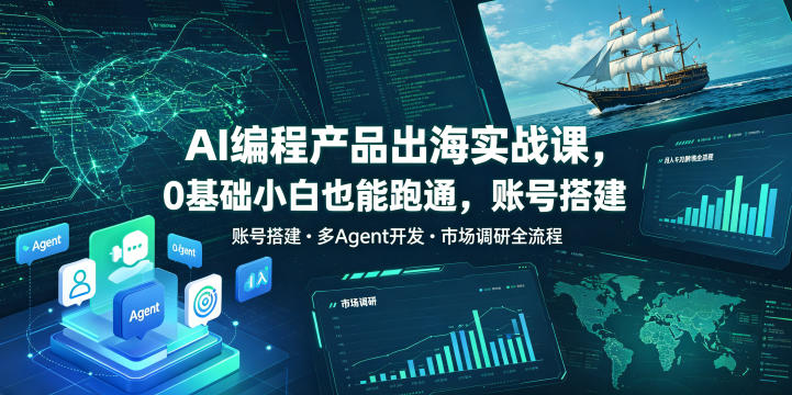 AI编程产品出海实战课,0基础小白也能跑通,账号搭建・多Agent开发・市场调研全流程,月入千刀跨境变现教程(更新0822)