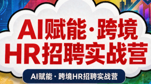 AI赋能·跨境HR招聘实战营-巅峰研习社