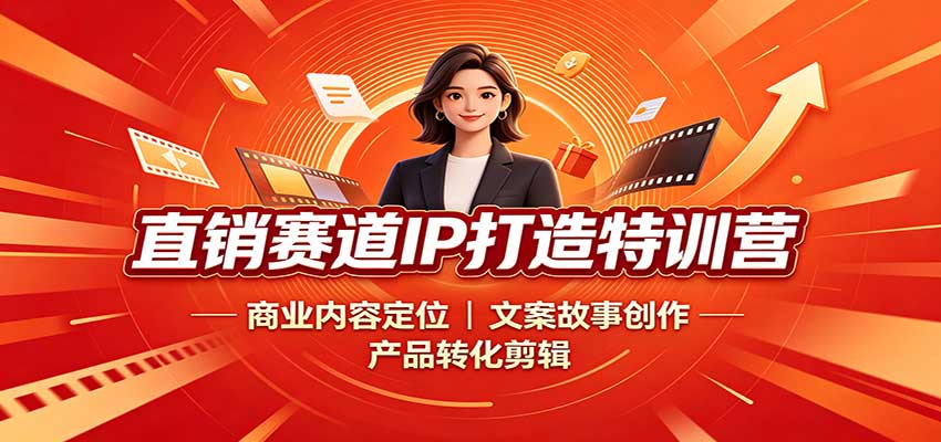 直销赛道IP打造特训营：商业内容定位，文案故事创作，产品转化剪辑-巅峰研习社