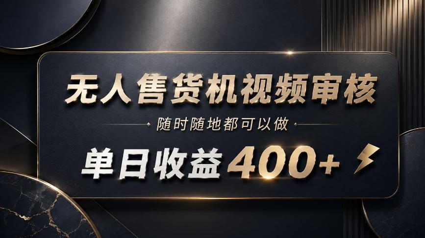 无人售货机视频审核，随时随地都可以做，单日收益400+，有手就能做【揭秘】-巅峰研习社